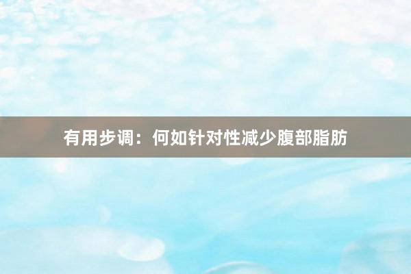 有用步调：何如针对性减少腹部脂肪