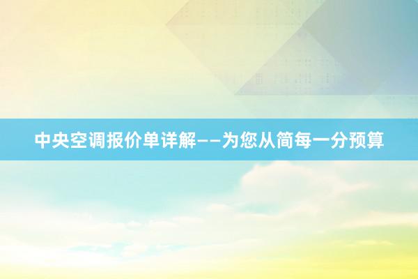 中央空调报价单详解——为您从简每一分预算