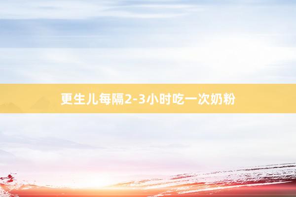 更生儿每隔2-3小时吃一次奶粉